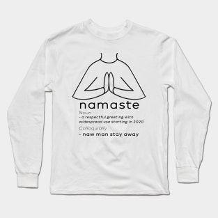 Naw Man Stay Away - Namaste Greeting We Should All Adopt Long Sleeve T-Shirt